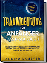 Traumdeutung für Anfänger - Das Praxisbuch: Wie Sie Traumsymbole leicht erkennen, Ihre Träume endlich verstehen und jegliche Albträume loswerden | inkl. Traumlexikon, Traumreise & Luzides Träumenaudible, - Annika Lameyer