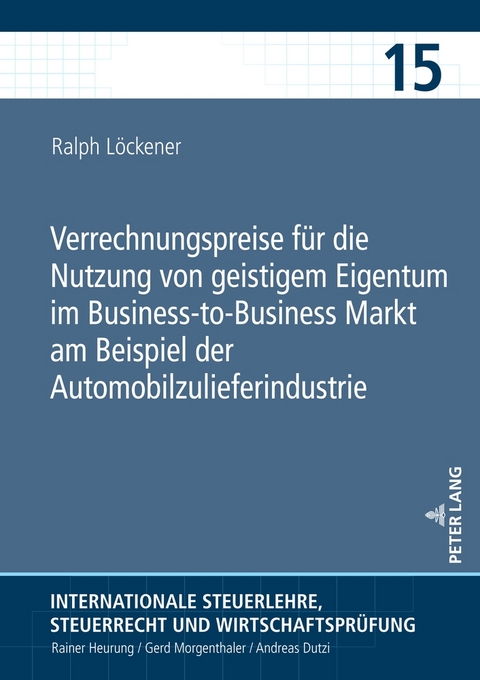 Verrechnungspreise für die Nutzung von geistigem Eigentum im Business-to-Business Markt am Beispiel der Automobilzulieferindustrie - Ralph Löckener