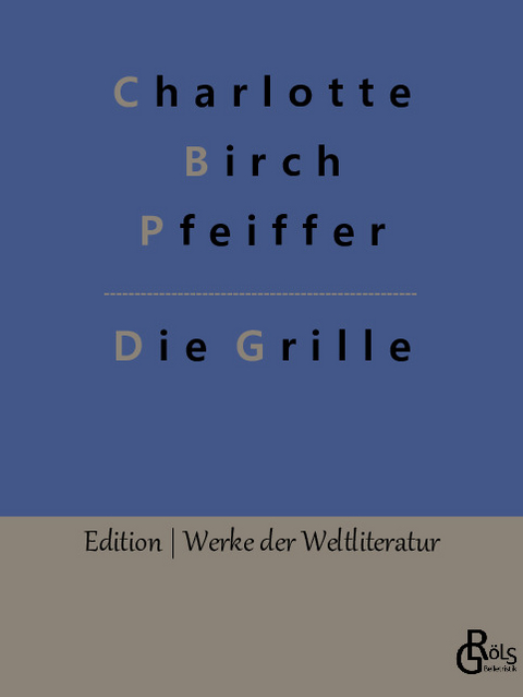Die Grille - Charlotte Birch Pfeiffer