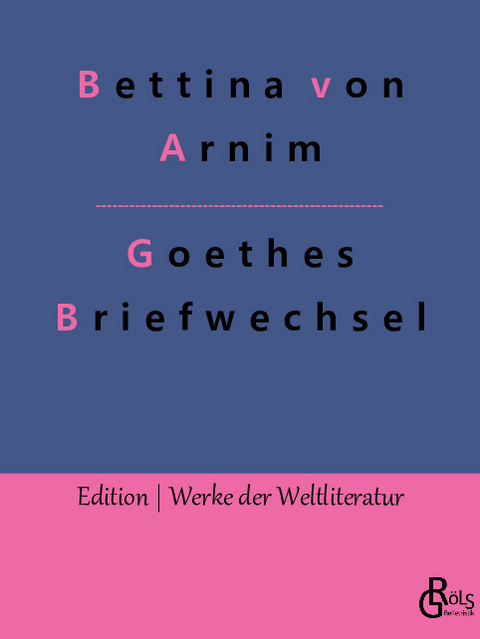 Goethes Briefwechsel - Bettina von Arnim