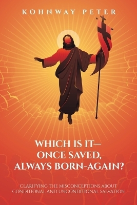 Which Is It- Once Saved, Always Born-Again? - Kohnway Peter