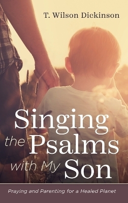 Singing the Psalms with My Son - T Wilson Dickinson
