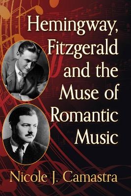 Hemingway, Fitzgerald and the Muse of Romantic Music - Nicole J. Camastra