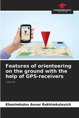 Features of orienteering on the ground with the help of GPS-receivers - Khonimkulov Anvar Rakhimkulovich