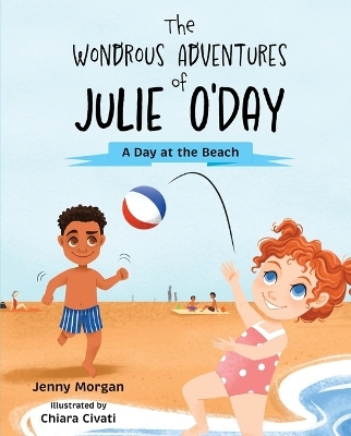 The Wondrous Adventures of Julie O'Day: A Day at the Beach - Jenny Morgan