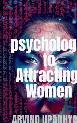 psychology to Attracting Women - Arvind Upadhyay