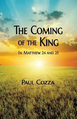 The Coming of the King in Matthew 24 and 25 - Paul Cozza