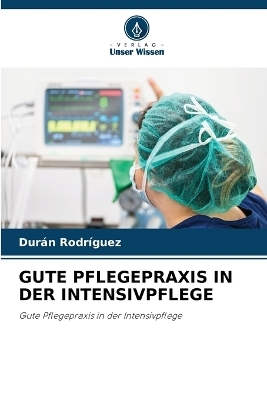 Gute Pflegepraxis in Der Intensivpflege - Durán Rodríguez