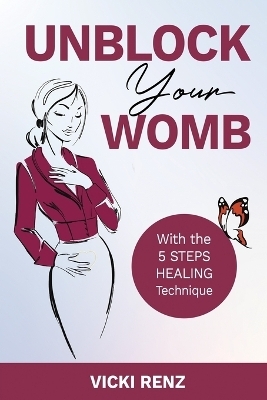 Unblock Your Womb with the FIVE STEPS Technique - Vicki Renz