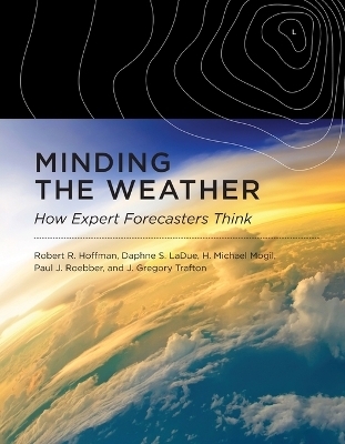 Minding the Weather - Robert R. Hoffman, Daphne S. LaDue, H. Michael Mogil, Paul J. Roebber, J. Gregory Trafton
