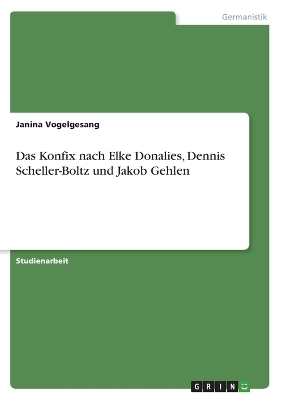 Das Konfix nach Elke Donalies, Dennis Scheller-Boltz und Jakob Gehlen - Janina Vogelgesang