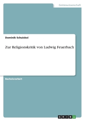 Zur Religionskritik von Ludwig Feuerbach - Dominik Schuiskoi