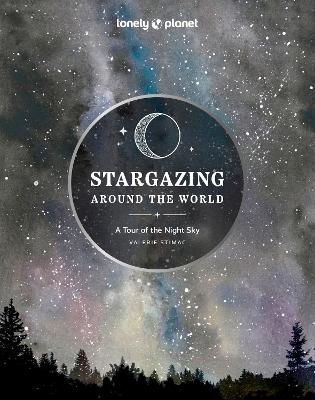 Lonely Planet Stargazing Around the World: A Tour of the Night Sky -  Lonely Planet