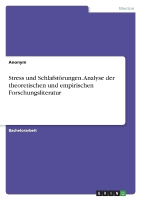 Stress und SchlafstÃ¶rungen. Analyse der theoretischen und empirischen Forschungsliteratur -  Anonymous