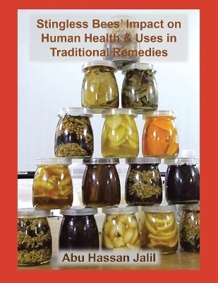 Stingless Bees' Impact on Human Health & Uses in Traditional Remedies - Abu Hassan Jalil