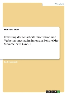 Erfassung der Mitarbeitermotivation und VerbesserungsmaÃnahmen am Beispiel der Stommelhaus GmbH - Franziska Welk