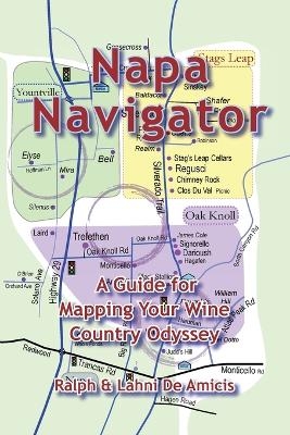 Napa Navigator, A Guide for Mapping Your Wine Country Odyssey -  Deamicis, Lahni Deamicis