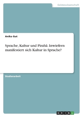 Sprache, Kultur und PirahÃ£. Inwiefern manifestiert sich Kultur in Sprache? - Anika Gut