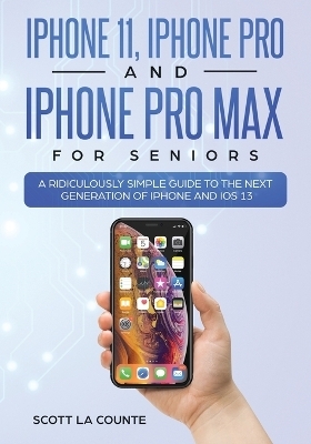 iPhone 11, iPhone Pro, and iPhone Pro Max For Seniors - Scott La Counte