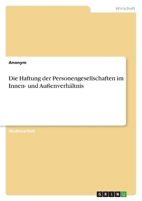 Die Haftung der Personengesellschaften im Innen- und AuÃenverhÃ¤ltnis -  Anonymous