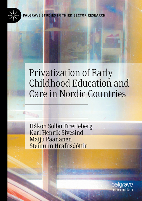 Privatization of Early Childhood Education and Care in Nordic Countries - Håkon Solbu Trætteberg, Karl Henrik Sivesind, Maiju Paananen, Steinunn Hrafnsdóttir