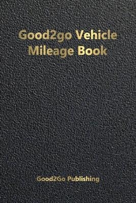 Good2go Vehicle Mileage Book -  Good2go Publishing