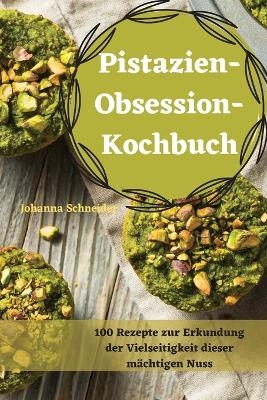 Pistazien-ObsessionKochbuch -  Johanna Schneider