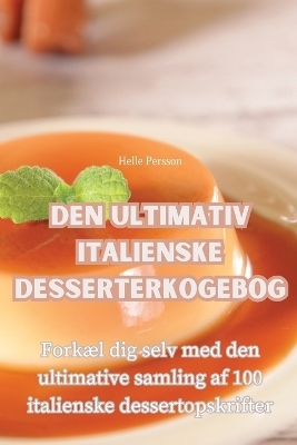 Den Ultimativ Italienske Desserterkogebog -  Helle Persson
