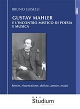 Gustav Mahler e l'incontro mistico di poesia e musica - Bruno Luiselli