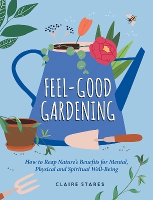 Feel-Good Gardening - Claire Stares