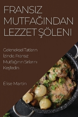 Frans&#305;z Mutfa&#287;&#305;ndan Lezzet &#350;öleni - Élise Martin