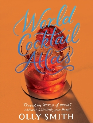 World Cocktail Atlas - Olly Smith