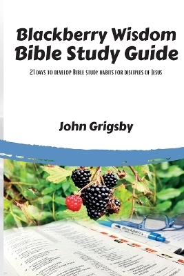 Blackberry Wisdom Bible Study Guide - John Grigsby