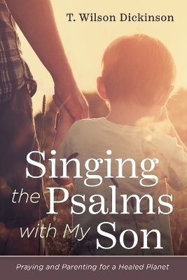 Singing the Psalms with My Son - T Wilson Dickinson