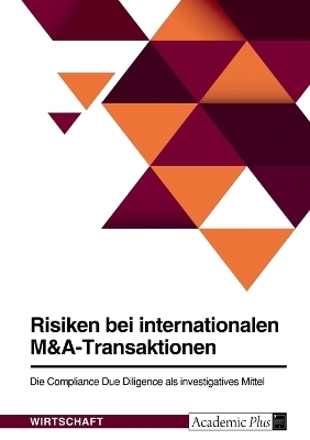 Risiken bei internationalen M&A-Transaktionen. Die Compliance Due Diligence als investigatives Mittel -  Anonymous