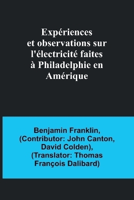 Expériences et observations sur l'électricité faites à Philadelphie en Amérique - Benjamin Franklin