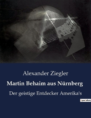 Martin Behaim aus Nürnberg - Alexander Ziegler