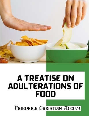 A Treatise on Adulterations of Food, and Culinary Poisons -  Friedrich Christian Accum
