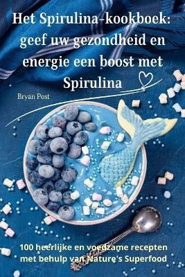 Het Spirulina-kookboek -  Bryan Post