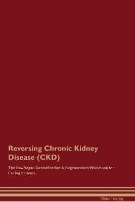 Reversing Chronic Kidney Disease (CKD) The Raw Vegan Detoxification & Regeneration Workbook for Curing Patients. - Healing Central