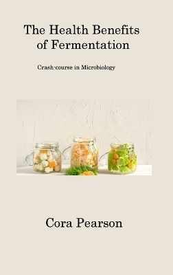 The Health Benefits of Fermentation - Cora Pearson