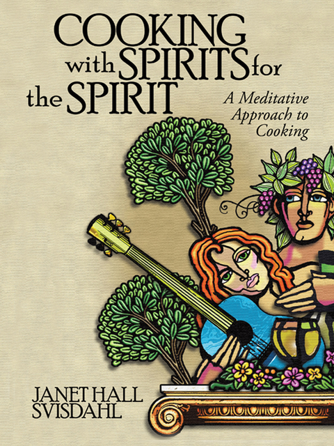 Cooking with Spirits for the Spirit -  Janet Hall Svisdahl