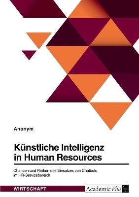 KÃ¼nstliche Intelligenz in HR. Chancen und Risiken des Einsatzes von Chatbots im HR-Servicebereich -  Anonymous