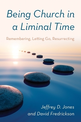Being Church in a Liminal Time - Jeffrey D. Jones, David Fredrickson