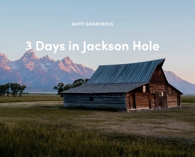 3 Days in Jackson Hole - Matt Grandbois