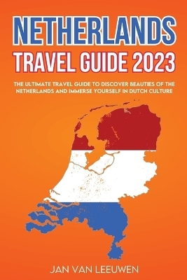 Netherlands Travel Guide 2023 - Jan Van Leeuwen