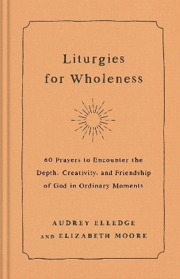 Liturgies for Wholeness - Audrey Elledge, Elizabeth Moore