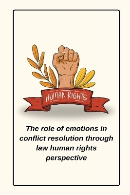 The role of emotions in conflict resolution through law human rights perspective - Karuna Kumar I