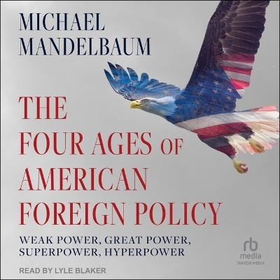 The Four Ages of American Foreign Policy - Michael Mandelbaum