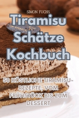 Tiramisu Schätze Kochbuch -  Simon Fuchs